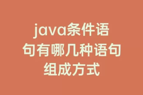 java条件语句有哪几种语句组成方式