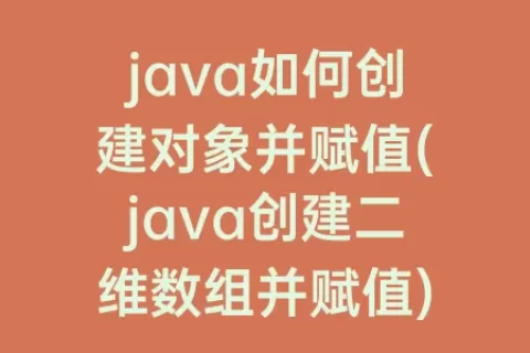 java如何创建对象并赋值(java创建二维数组并赋值)