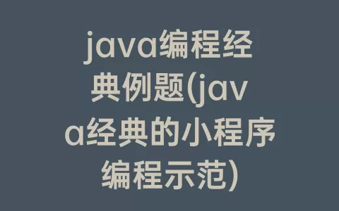 java编程经典例题(java经典的小程序编程示范)