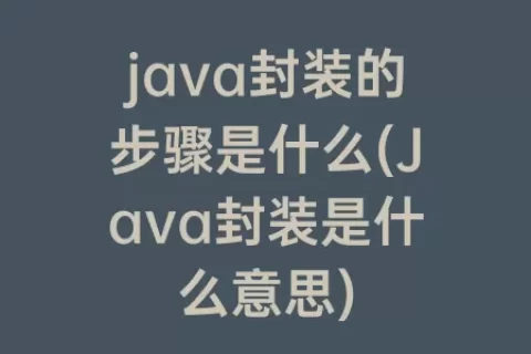 java封装的步骤是什么(Java封装是什么意思)