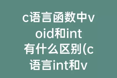 c语言函数中void和int有什么区别(c语言int和void在函数前)