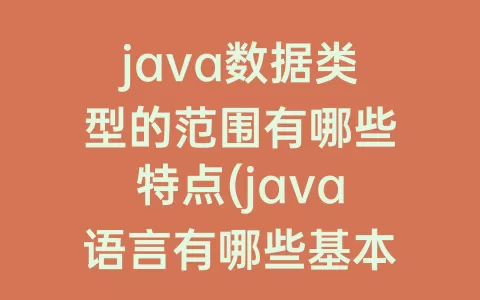 java数据类型的范围有哪些特点(java语言有哪些基本数据类型)