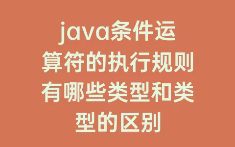 java条件运算符的执行规则有哪些类型和类型的区别