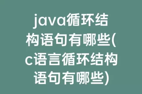 java循环结构语句有哪些(c语言循环结构语句有哪些)