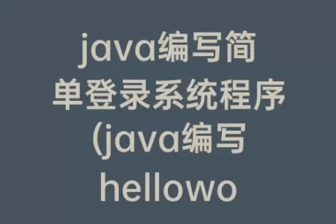 java编写简单登录系统程序(java编写helloworld怎么编写)