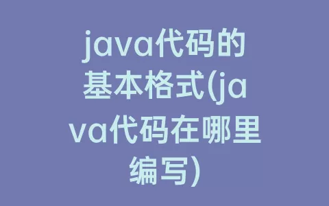 java代码的基本格式(java代码在哪里编写)