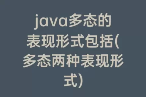 java多态的表现形式包括(多态两种表现形式)