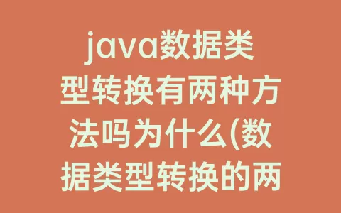 java数据类型转换有两种方法吗为什么(数据类型转换的两种方法)