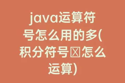 java运算符号怎么用的多(积分符号∫怎么运算)