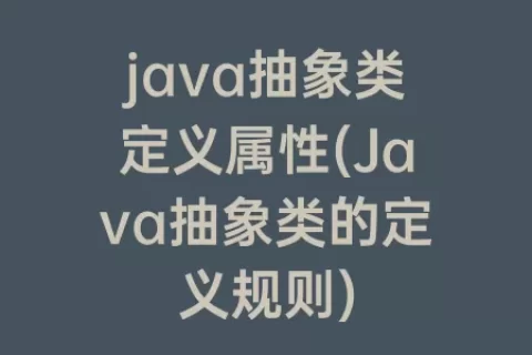 java抽象类定义属性(Java抽象类的定义规则)