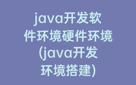 java开发软件环境硬件环境(java开发环境搭建)