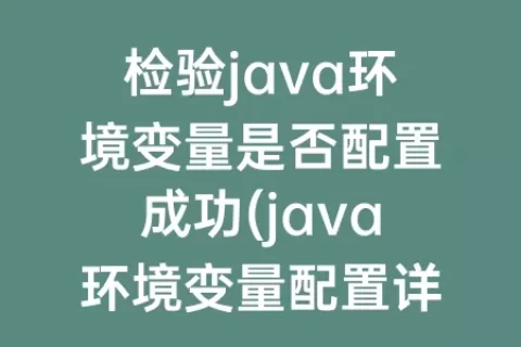 检验java环境变量是否配置成功(java环境变量配置详细教程)