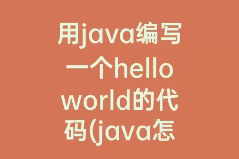 用java编写一个helloworld的代码(java怎么编写helloworld)