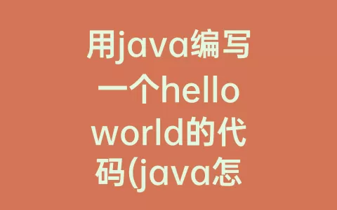 用java编写一个helloworld的代码(java怎么编写helloworld)