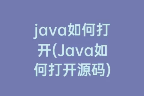 java如何打开(Java如何打开源码)
