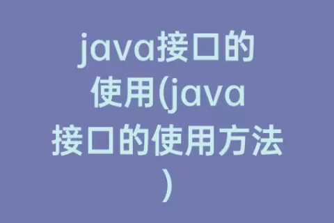 java接口的使用(java接口的使用方法)