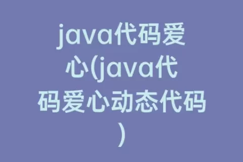java代码爱心(java代码爱心动态代码)