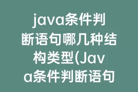java条件判断语句哪几种结构类型(Java条件判断语句)