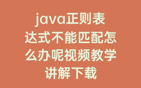 java正则表达式不能匹配怎么办呢视频教学讲解下载
