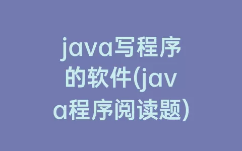 java写程序的软件(java程序阅读题)