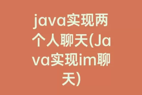 java实现两个人聊天(Java实现im聊天)