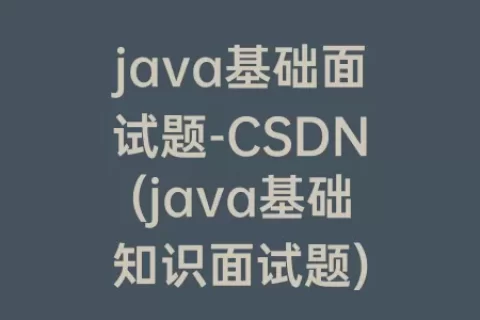 java基础面试题-CSDN(java基础知识面试题)