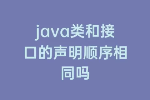 java类和接口的声明顺序相同吗