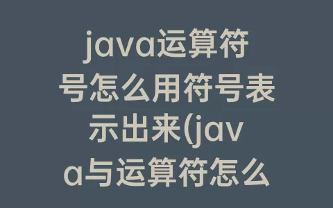 java运算符号怎么用符号表示出来(java与运算符怎么运算)