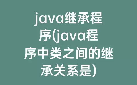java继承程序(java程序中类之间的继承关系是)