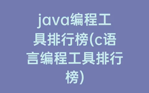 java编程工具排行榜(c语言编程工具排行榜)