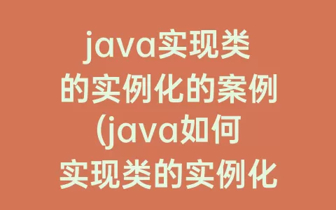 java实现类的实例化的案例(java如何实现类的实例化)