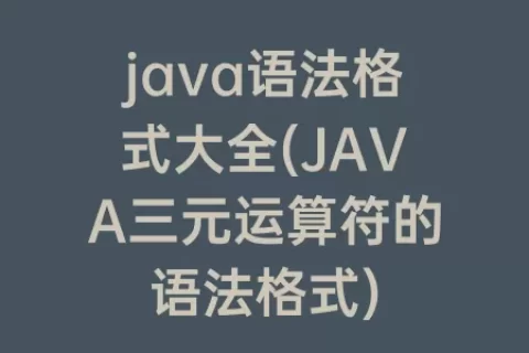 java语法格式大全(JAVA三元运算符的语法格式)