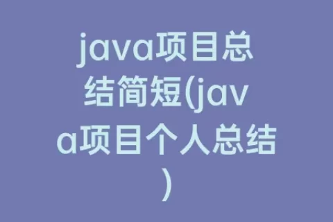 java项目总结简短(java项目个人总结)