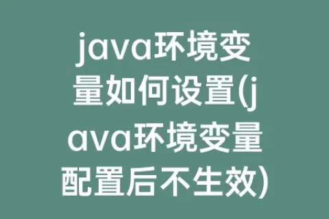 java环境变量如何设置(java环境变量配置后不生效)