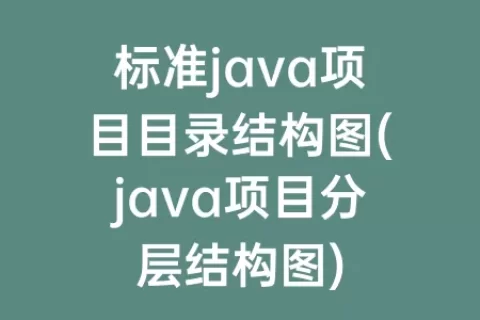 标准java项目目录结构图(java项目分层结构图)
