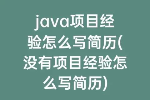 java项目经验怎么写简历(没有项目经验怎么写简历)
