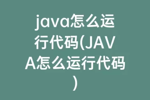 java怎么运行代码(JAVA怎么运行代码)