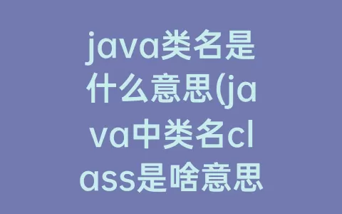 java类名是什么意思(java中类名class是啥意思)