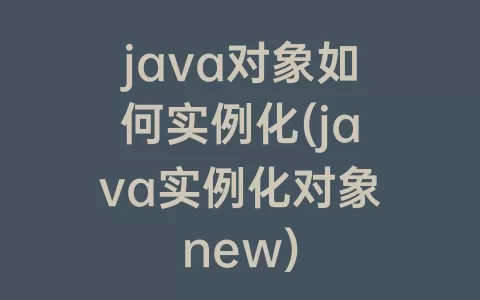 java对象如何实例化(java实例化对象new)