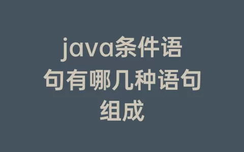 java条件语句有哪几种语句组成