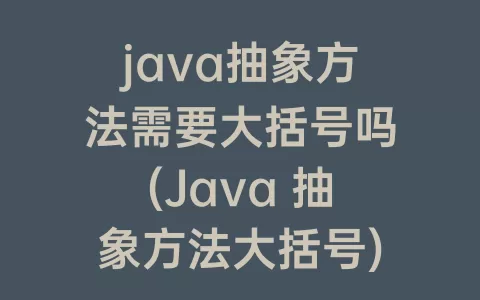 java抽象方法需要大括号吗(Java 抽象方法大括号)