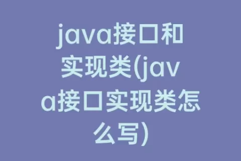 java接口和实现类(java接口实现类怎么写)