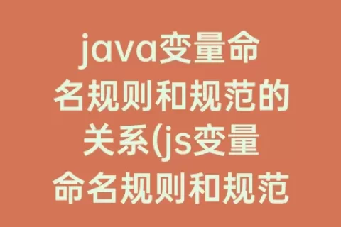 java变量命名规则和规范的关系(js变量命名规则和规范)