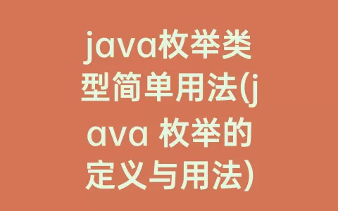 java枚举类型简单用法(java 枚举的定义与用法)