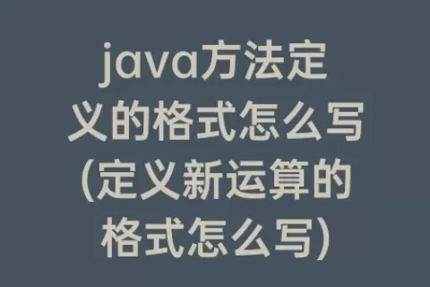 java方法定义的格式怎么写(定义新运算的格式怎么写)