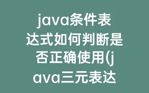 java条件表达式如何判断是否正确使用(java三元表达式判断多个条件)