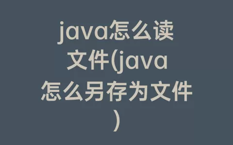 java怎么读文件(java怎么另存为文件)