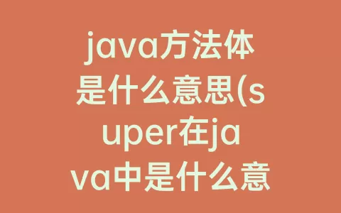 java方法体是什么意思(super在java中是什么意思)