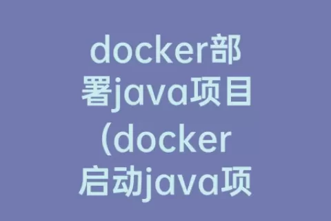docker部署java项目(docker启动java项目)