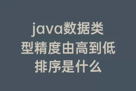 java数据类型精度由高到低排序是什么